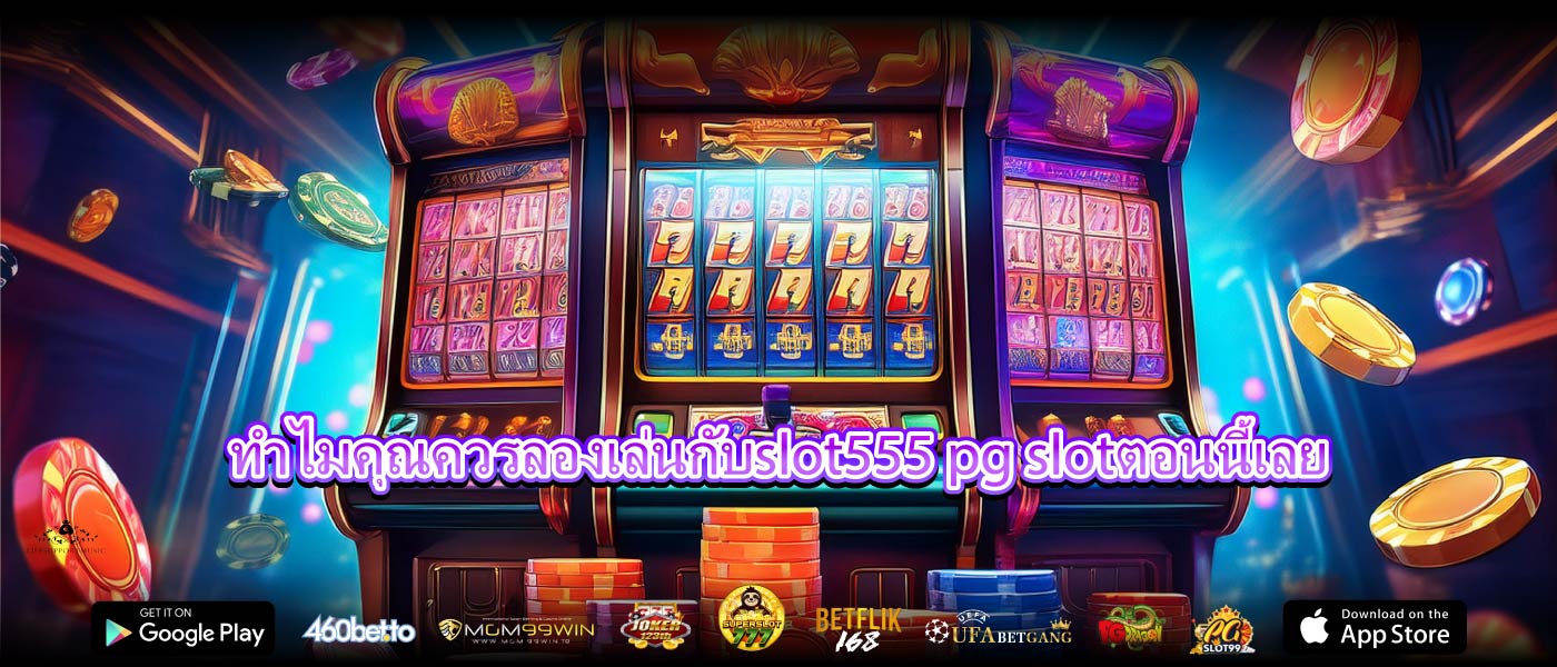 ทำไมคุณควรลองเล่นกับslot555 pg slotตอนนี้เลย